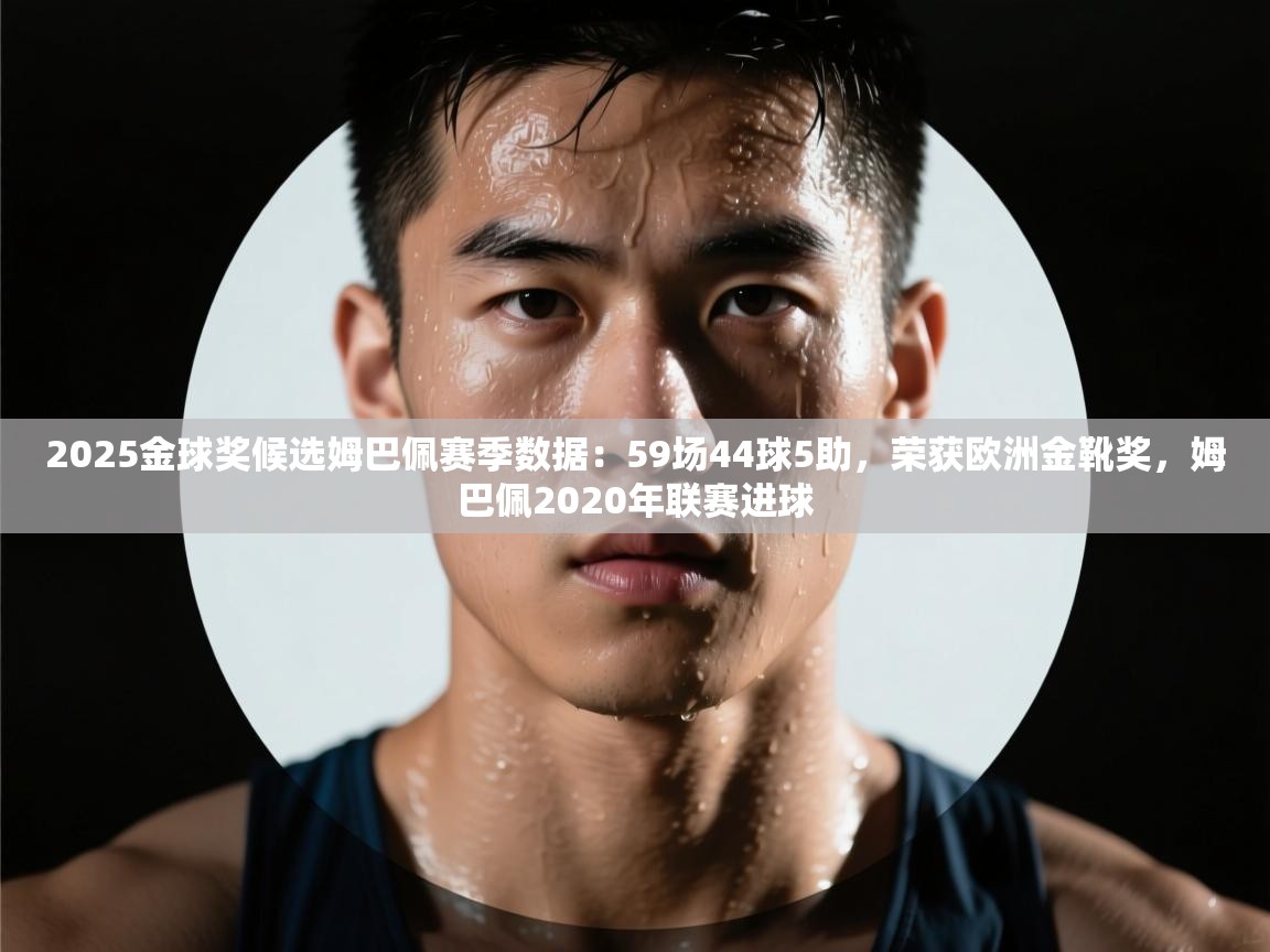 2025金球奖候选姆巴佩赛季数据:59场44球5助,荣获欧洲金靴奖,姆巴佩2020年联赛进球 第2张